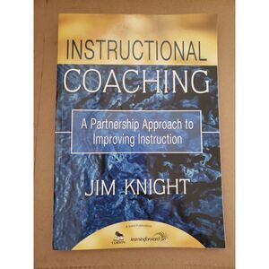 Instructional Coaching:  A Partnership Approach to Improving Instruction by Jim